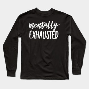Mentally Exhausted white text design Long Sleeve T-Shirt